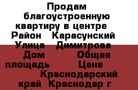 Продам благоустроенную квартиру в центре  › Район ­ Карасунский › Улица ­ Димитрова › Дом ­ 3/1 › Общая площадь ­ 70 › Цена ­ 3 500 000 - Краснодарский край, Краснодар г. Недвижимость » Квартиры продажа   . Краснодарский край,Краснодар г.